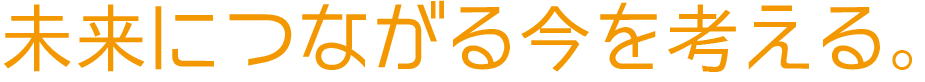 未来につながる今を考える